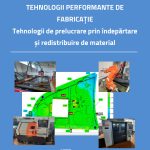 Tehnologii performante de fabricaţie: tehnologii de prelucrare prin îndepărtare şi redistribuire de material
