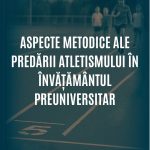 Aspecte metodice ale predării atletismului în învățământul preuniversitar