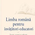 Limba română pentru învățători-educatori. Teorie, normă și aplicații